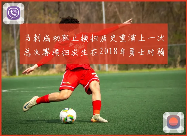 马刺成功阻止横扫历史重演上一次总决赛横扫发生在2018年勇士对骑士